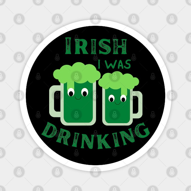 Irish I Was Drinking, St Patricks Day, St Paddy's Day, Green Beer, Irish Beer Magnet by Orchyd